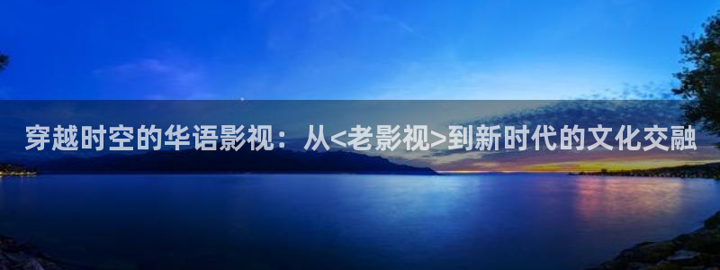 奇米在线影院：穿越时空的华语影视：从<老影视>到新时代的文化交融